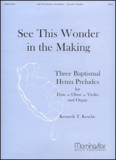 See This Wonder in the Making: 3 Baptismal Hymn Preludes